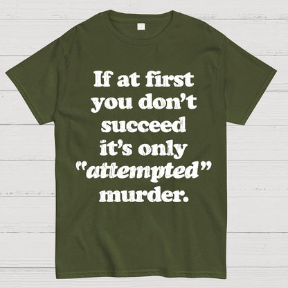 If At First You Dont Succeed Its Attempted Murder Sarcastic Geek T-Shirt