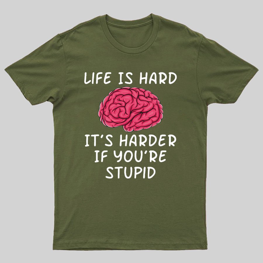 Life Is Hard If It's Harder If You're Stupid Geeky T-Shirt
