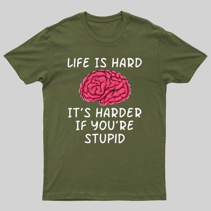 Life Is Hard If It's Harder If You're Stupid Geeky T-Shirt
