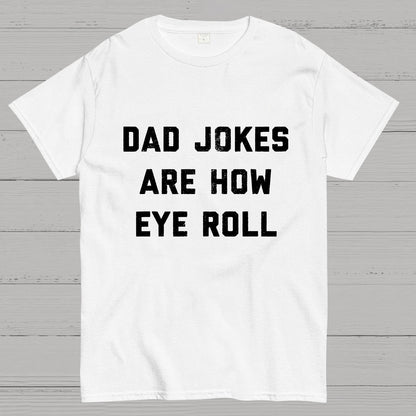 Dad Jokes Are How Eye Roll Geeky T-Shirt