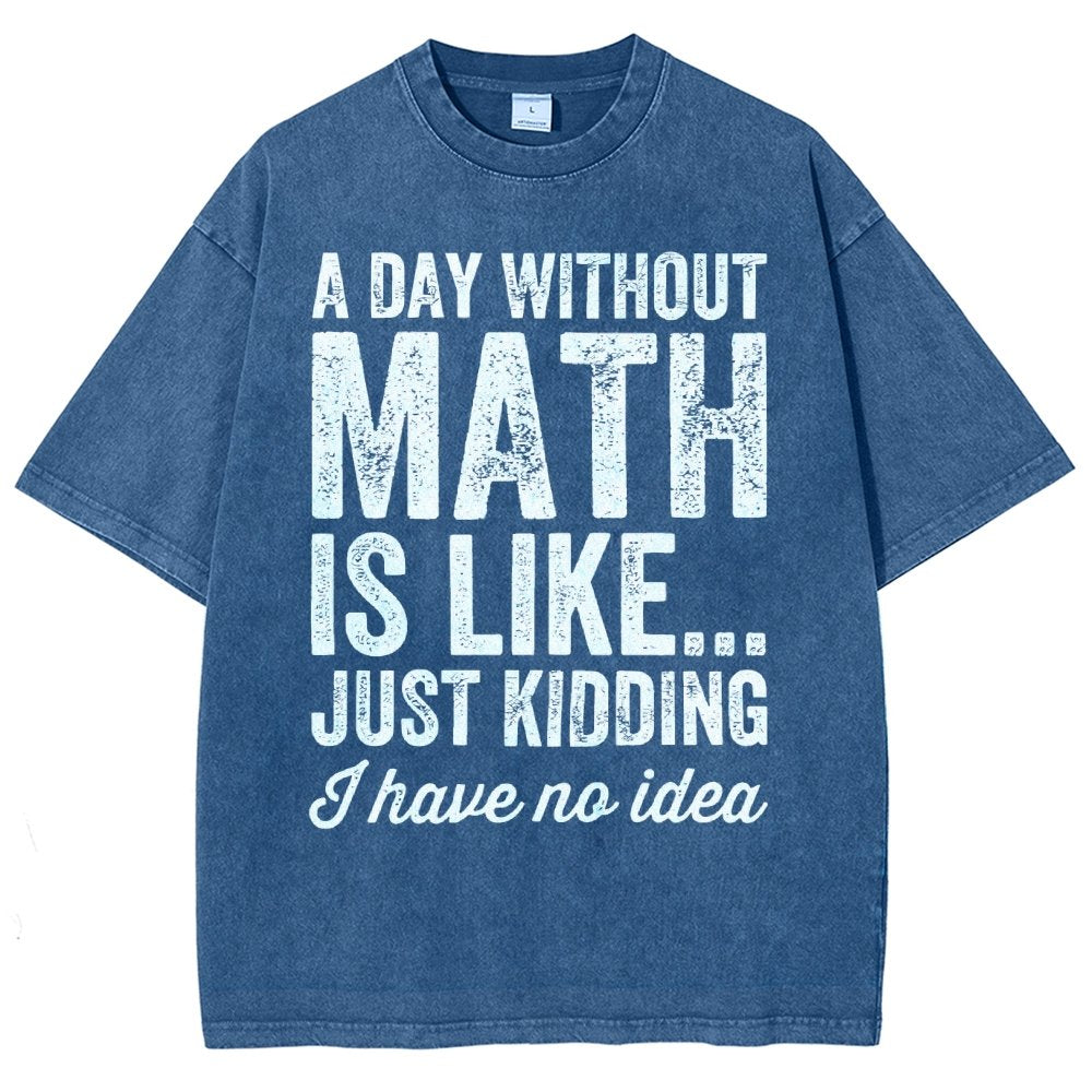A Day Without Math Is Like Just Kidding I Have No Idea Vintage Distressed T-shirt