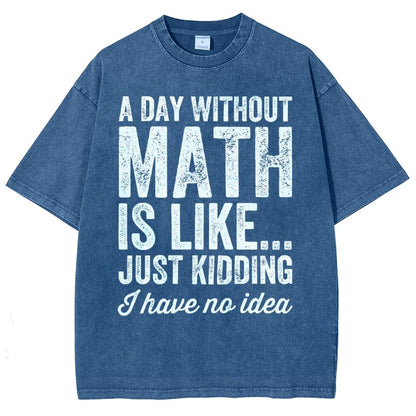 A Day Without Math Is Like Just Kidding I Have No Idea Vintage Distressed T-shirt