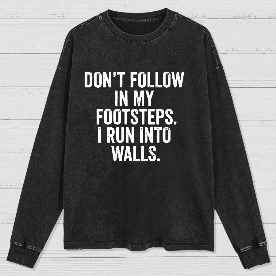 Don't Follow In My Footsteps I Run Into Walls Washed Long Sleeve Tee