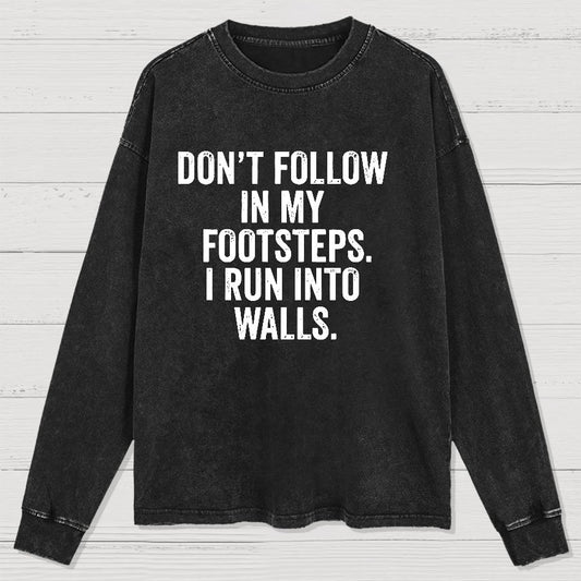 Don't Follow In My Footsteps I Run Into Walls Washed Long Sleeve Tee
