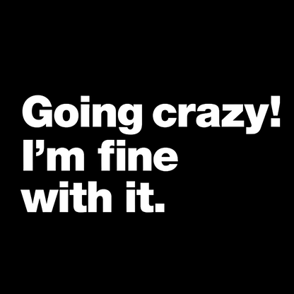 Going Crazy! I'm Fine With It. Geek T-Shirt