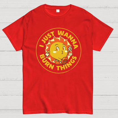 I Just Wanna Burn Things Geek T-Shirt