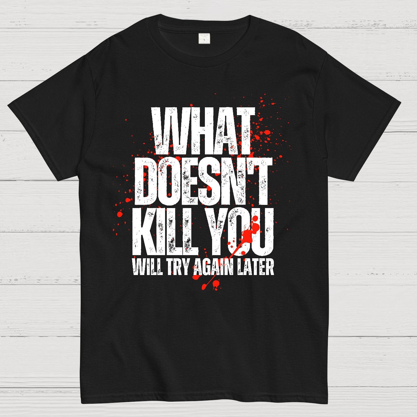 What Doesn't Kill You! Sarcasm T-Shirt