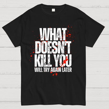 What Doesn't Kill You! Sarcasm T-Shirt