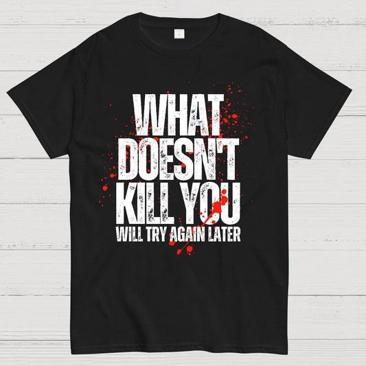 What Doesn't Kill You! Sarcasm T-Shirt