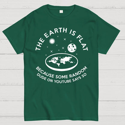 The Earth Is Flat Because Some Random Dude On  Youtube Says So Geek T-Shirt