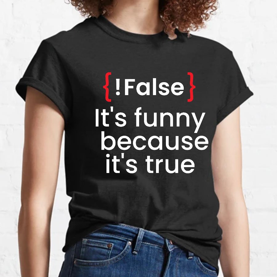It's Funny Because It's True Not False Geeky T-Shirt