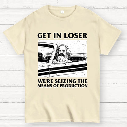Get In Lose We're Seizing The Means Of Production Geek T-Shirt
