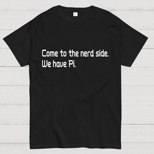 Come To The Nerd Side. We Have Pi. Geek T-Shirt