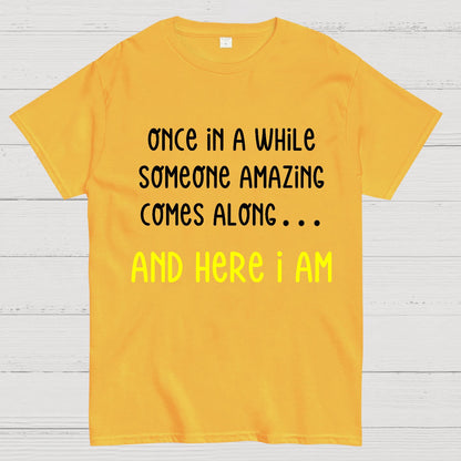 Once In A While Someone Amazing Comes Along.. And Here I Am Geek T-Shirt