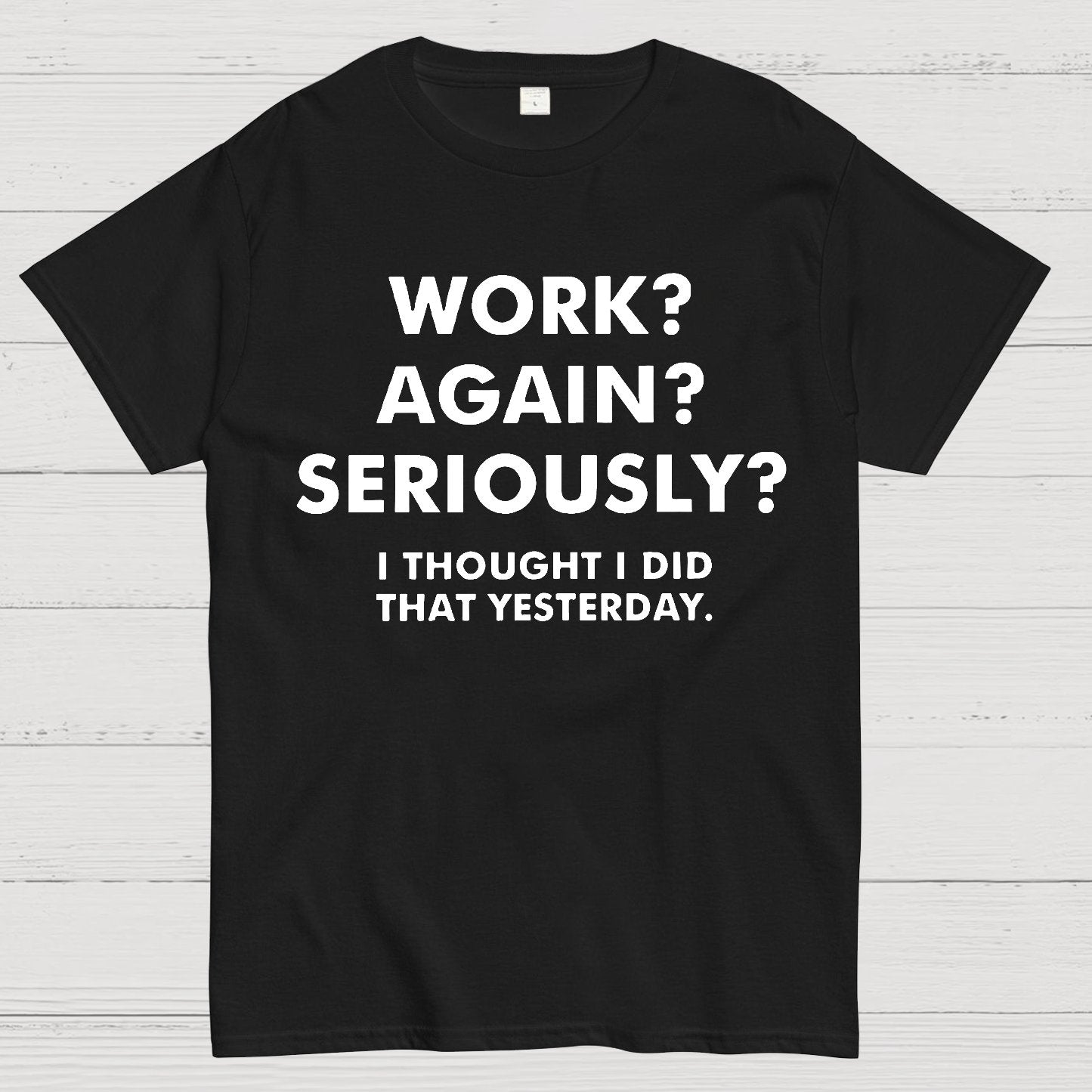Work？Again？Seriously？Geek T-Shirt