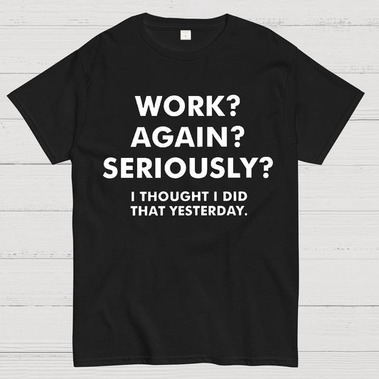 Work？Again？Seriously？Geek T-Shirt