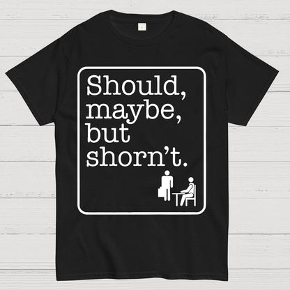 Should, Maybe, But Shorn't Geek T-Shirt