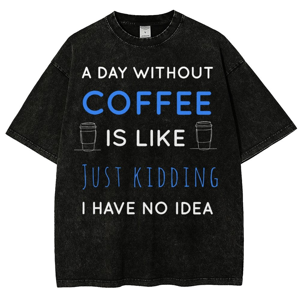 A Day Without Coffee Is Like Just Kidding I Have No Idea Vintage Distressed T-shirt