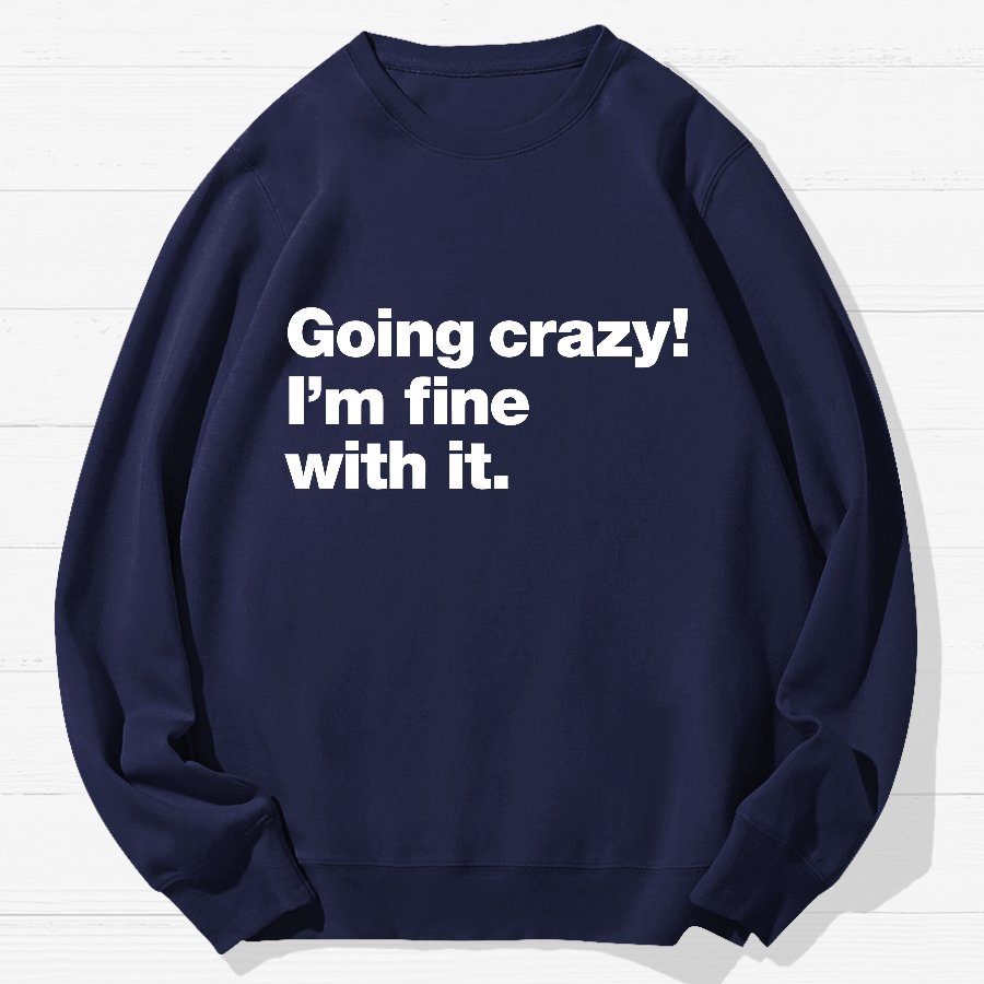Going Crazy! I'm Fine With It Geek Cotton Sweatshirt