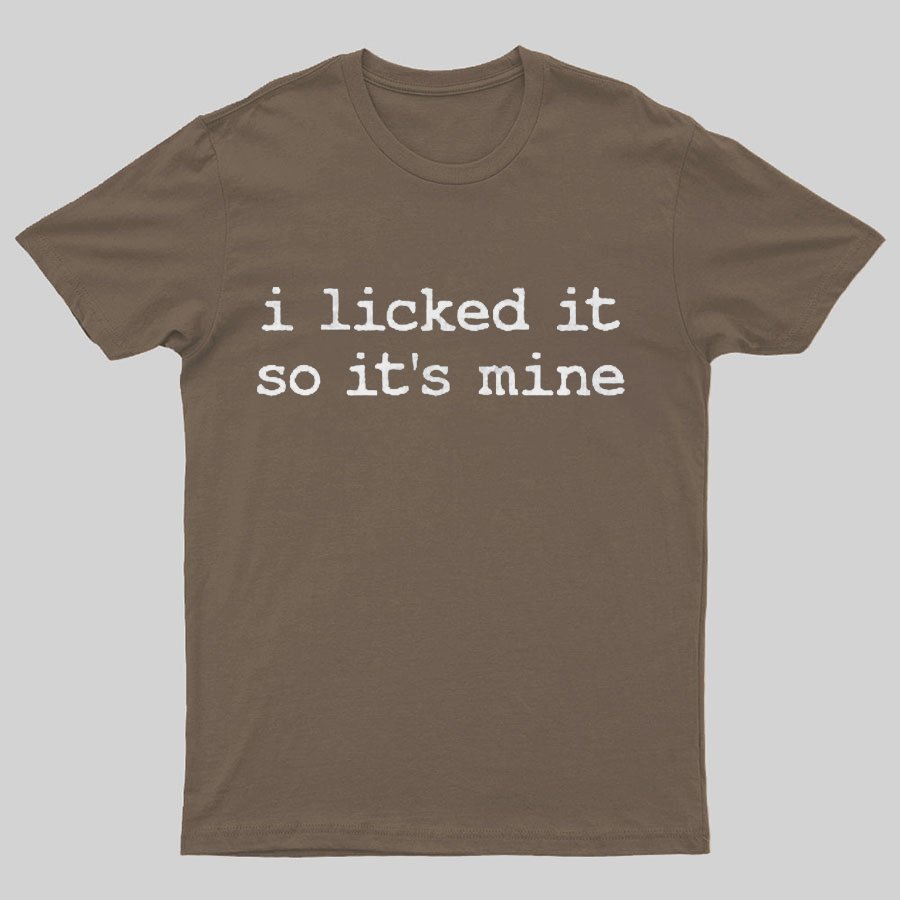 I Licked It So Its Mine Geeky T-Shirt