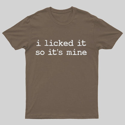 I Licked It So Its Mine Geeky T-Shirt