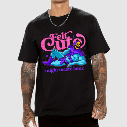 Felt Cute Might Delete Later Geek T-Shirt