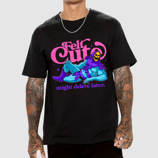Felt Cute Might Delete Later Geek T-Shirt