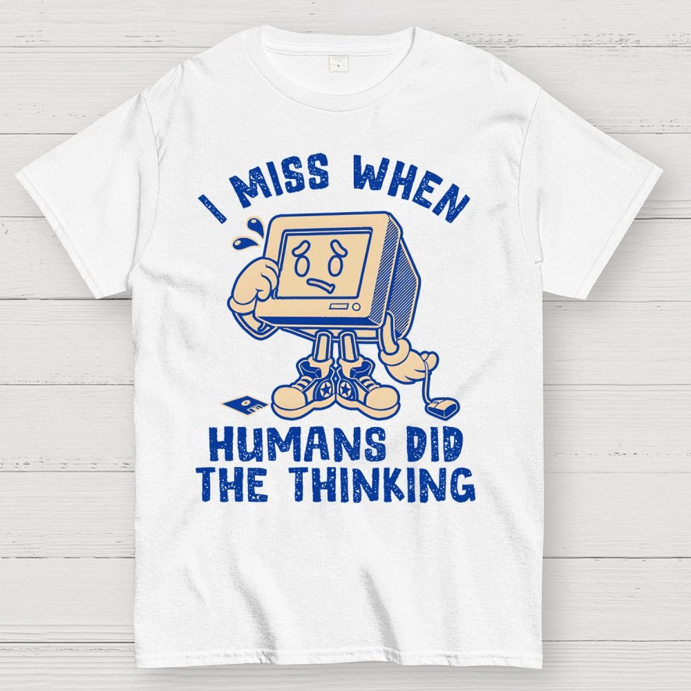 When Humans Did The Thinking Geek T-Shirt