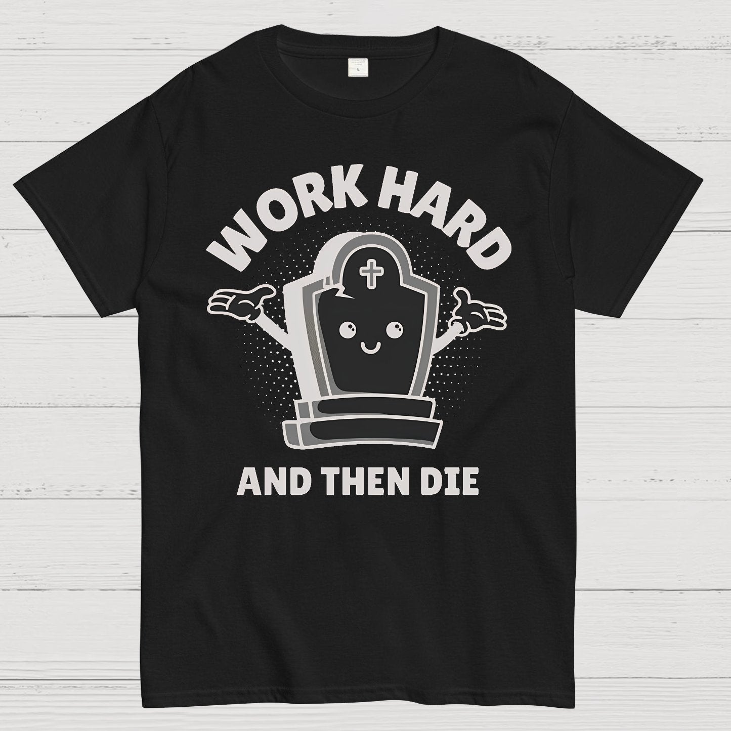 Work Hard And Then Die.Sarcasm Geek T-Shirt