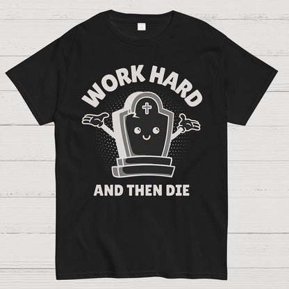 Work Hard And Then Die.Sarcasm Geek T-Shirt