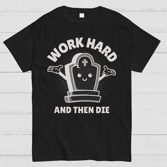 Work Hard And Then Die.Sarcasm Geek T-Shirt