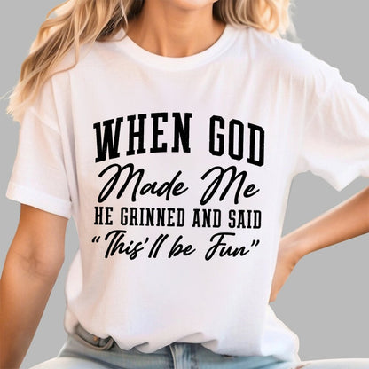 When God Made Me He Grinned and Said This ll Be Fun Geek T-Shirt