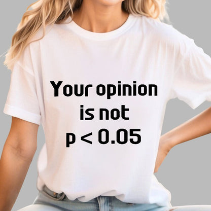 Your Opinion is Not P＜0.05 Geek T-Shirt