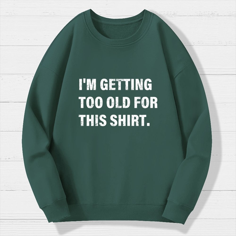 I'm Getting Too Old For This Shirt Geek Cotton Sweatshirt