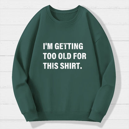 I'm Getting Too Old For This Shirt Geek Cotton Sweatshirt