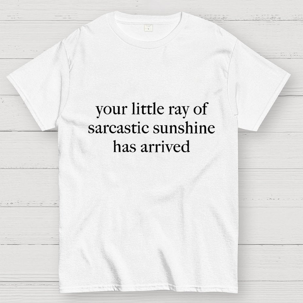 Your Little Ray of Sarcastic Sunshine Has Arrived Geek T-Shirt