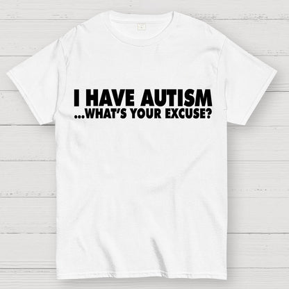 I Have Autism What's Your Excuse Geek T-Shirt