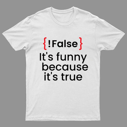 It's Funny Because It's True Not False Geeky T-Shirt