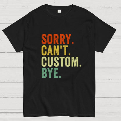 Sorry Can't Bye, Humorous Geek T-Shirt