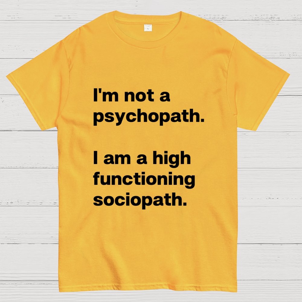 I'm Not A Psychopath I'm A High Functioning Sociopath Geek T-Shirt