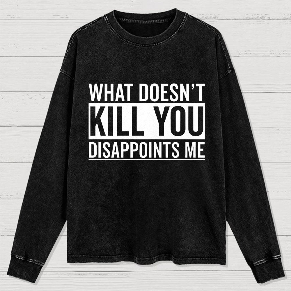 What Doesn't Kill You Disappoints Me  Washed Long Sleeve Tee