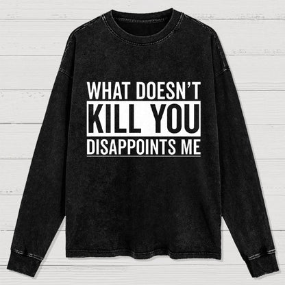 What Doesn't Kill You Disappoints Me  Washed Long Sleeve Tee
