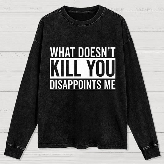 What Doesn't Kill You Disappoints Me  Washed Long Sleeve Tee