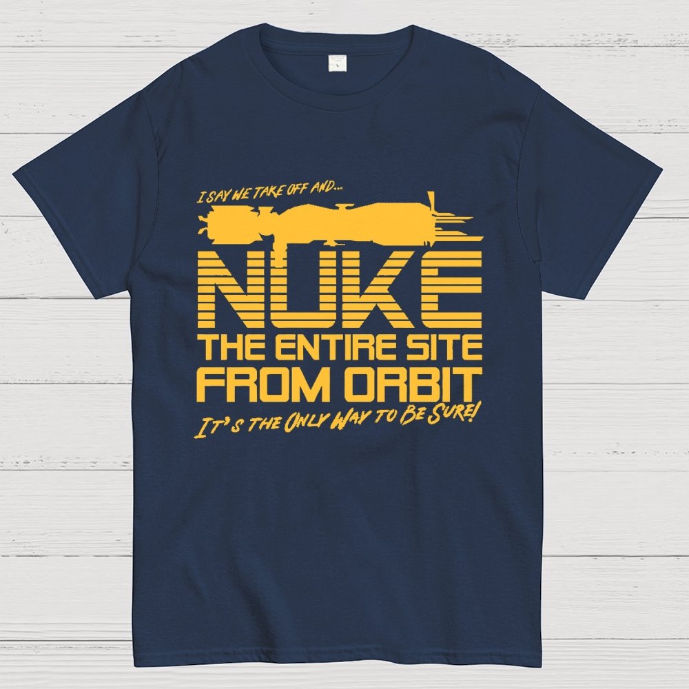 I Say We Nuke the Entire Site From Orbit Unisex Geek T-Shirt