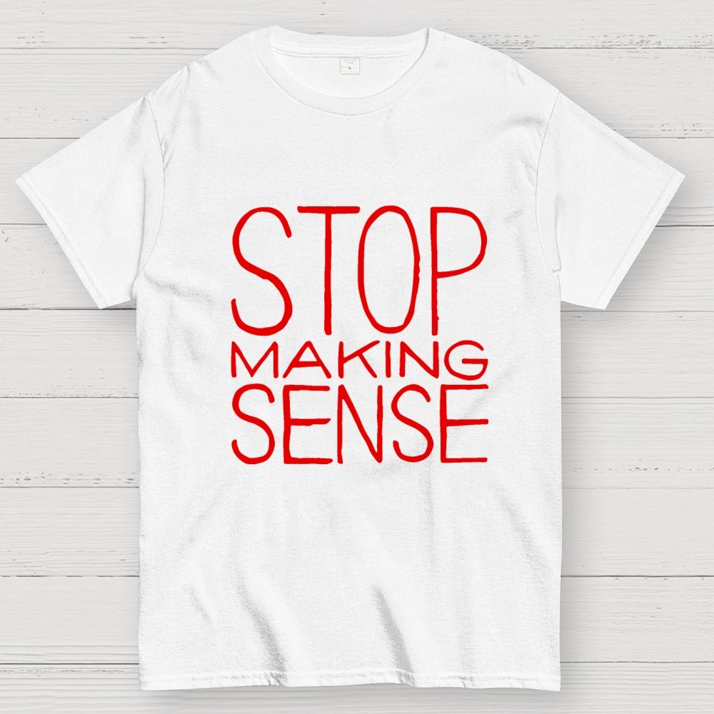 STOP MAKING SENSE Geek T-Shirt