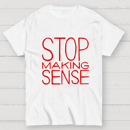STOP MAKING SENSE Geek T-Shirt