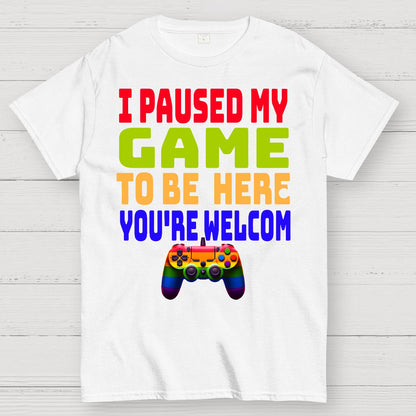 I Paused My Game To Be Here You're Welcom Geek T-Shirt