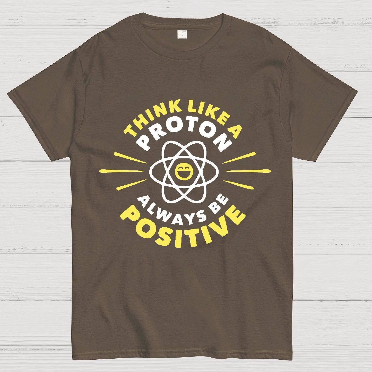 Think Like a Proton - Always be Positive Geeky T-Shirt
