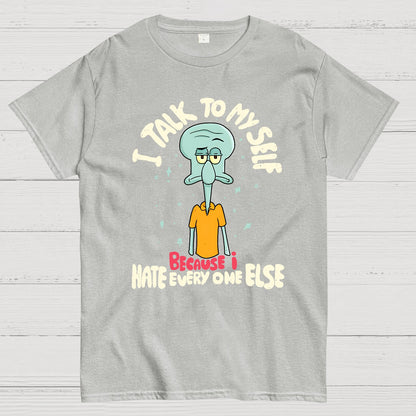 I Talk To My Self Because I Hate Geek T-Shirt
