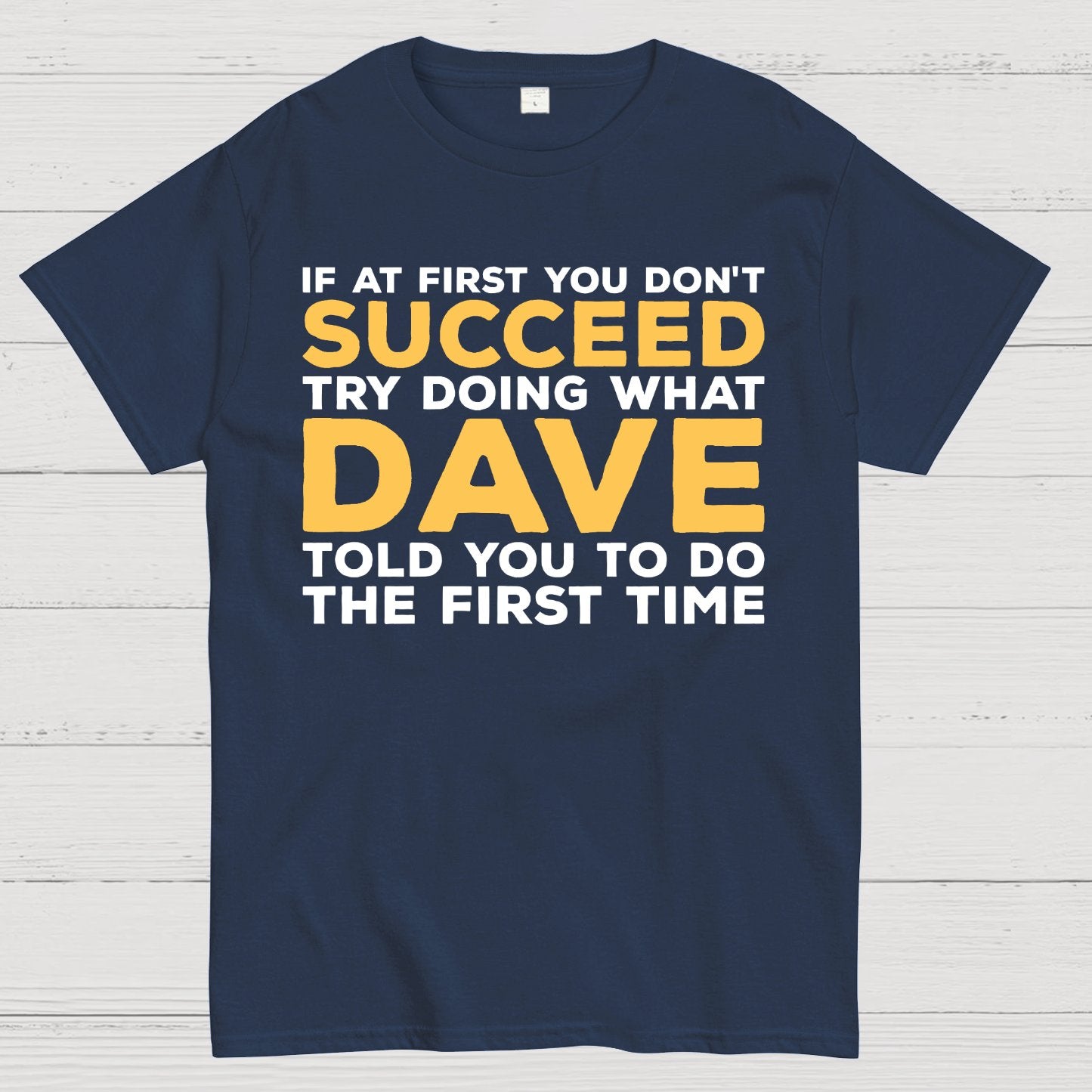 If At First You Don't Succeed Try Doing What Dave Told You To Do The First Time Geek T-Shirt